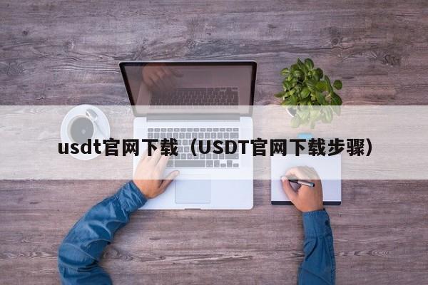 usdt官网下载（USDT官网下载步骤）
